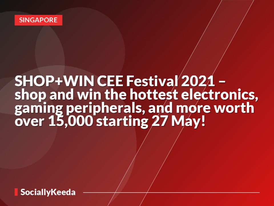 [SHOP+WIN] CEE Festival 2021 – shop and win the hottest electronics, gaming peripherals, and more worth over $15,000 starting 27 May!