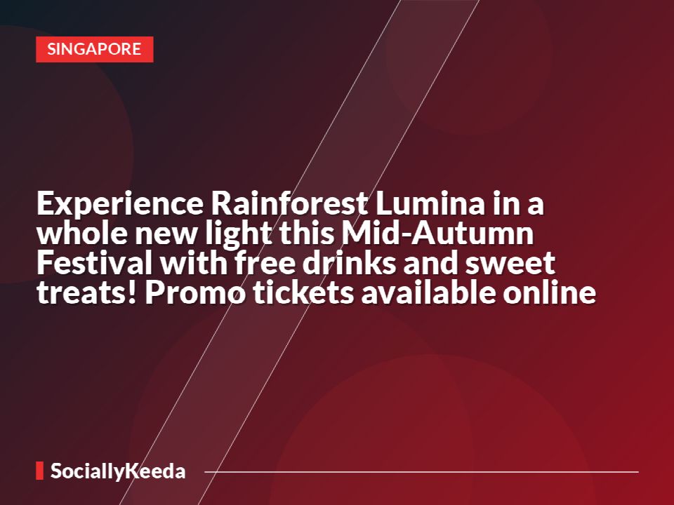 Experience Rainforest Lumina in a whole new light this Mid-Autumn Festival with free drinks and sweet treats! Promo tickets available online