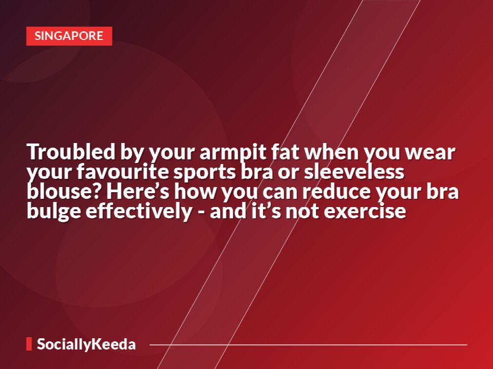 Troubled by your armpit fat when you wear your favourite sports bra or sleeveless blouse? Here’s how you can reduce your bra bulge effectively - and it’s not exercise