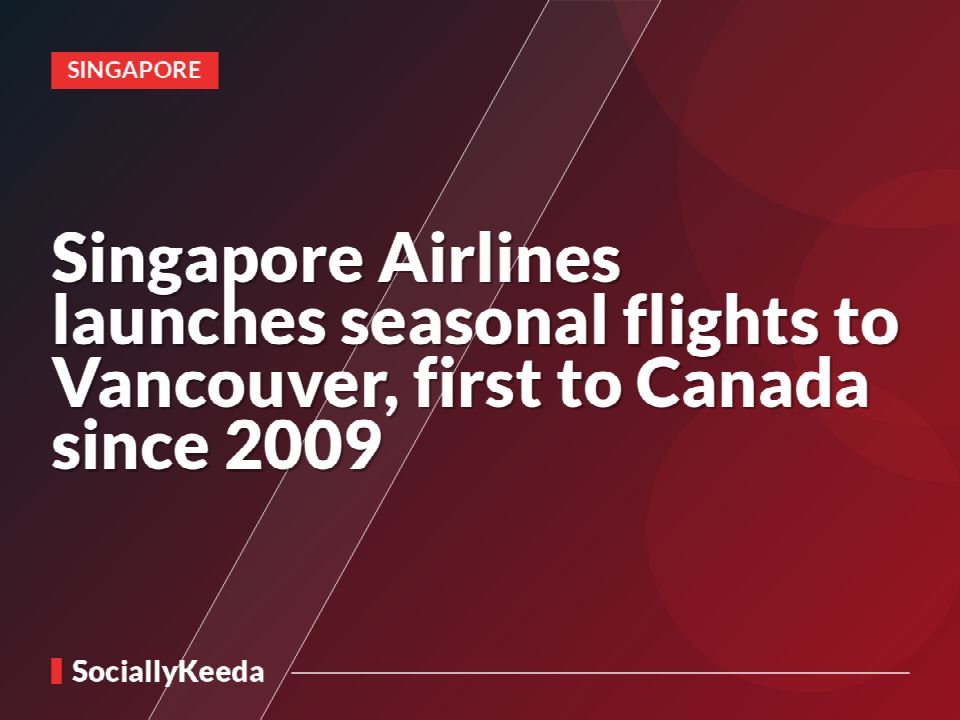 Singapore Airlines launches seasonal flights to Vancouver, first to Canada since 2009