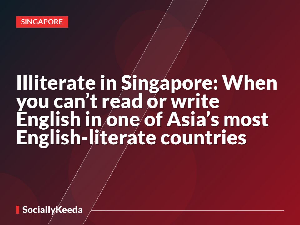 Illiterate in Singapore: When you can’t read or write English in one of Asia’s most English-literate countries
