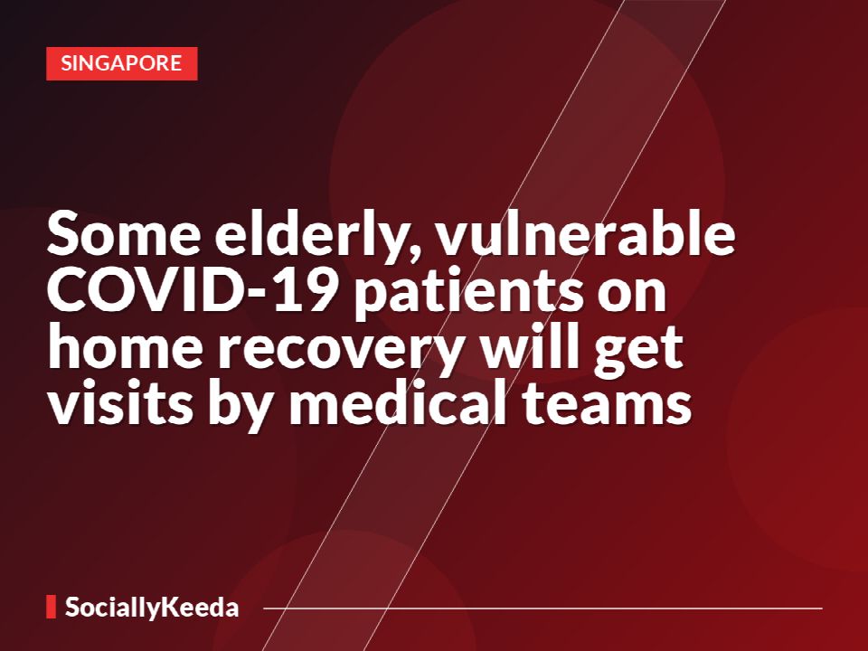 Some elderly, vulnerable COVID-19 patients on home recovery will get visits by medical teams