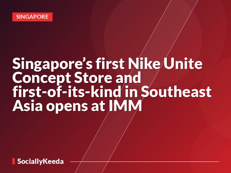 Singapore’s first Nike Unite Concept Store and first-of-its-kind in Southeast Asia opens at IMM