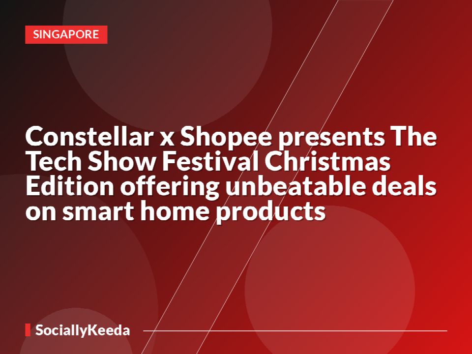 Constellar x Shopee presents The Tech Show Festival Christmas Edition offering unbeatable deals on smart home products