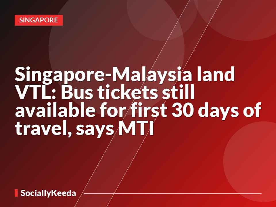 Singapore-Malaysia land VTL: Bus tickets still available for first 30 days of travel, says MTI
