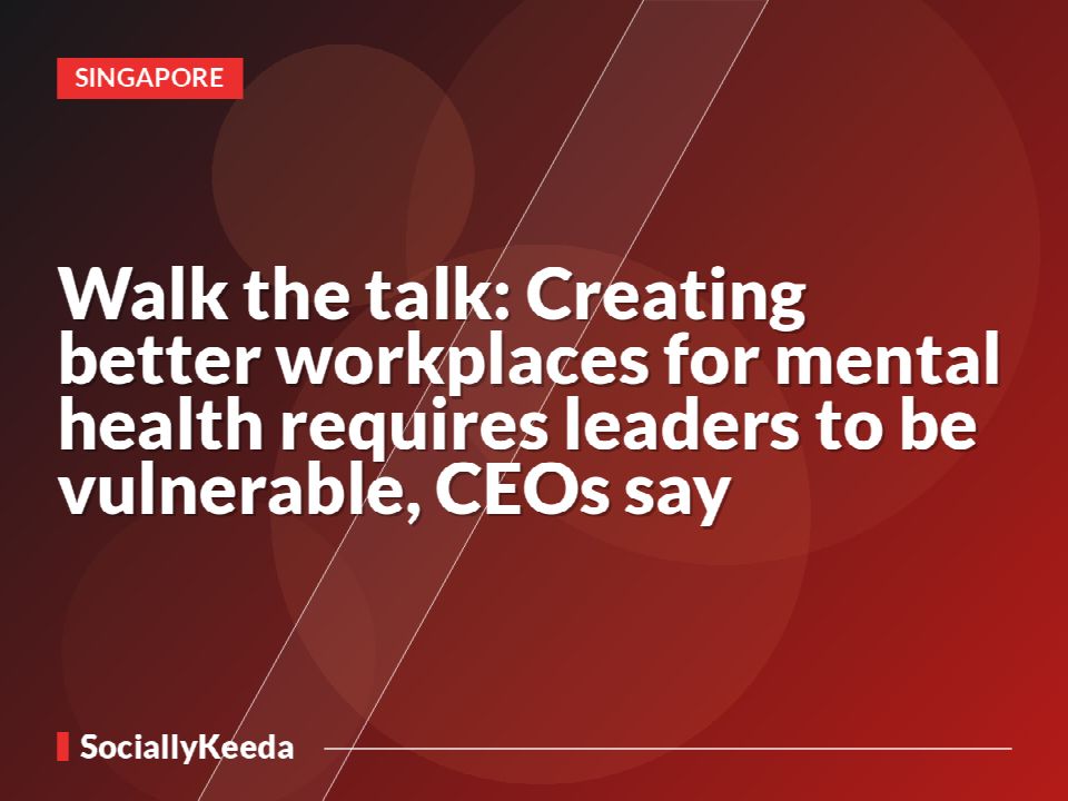Walk the talk: Creating better workplaces for mental health requires leaders to be vulnerable, CEOs say