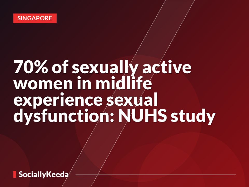 70% of sexually active women in midlife experience sexual dysfunction: NUHS study