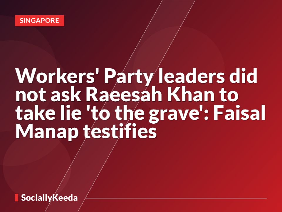 Workers' Party leaders did not ask Raeesah Khan to take lie 'to the grave': Faisal Manap testifies