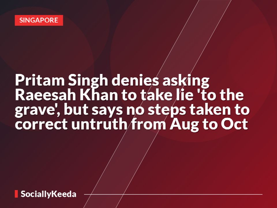 Pritam Singh denies asking Raeesah Khan to take lie 'to the grave', but says no steps taken to correct untruth from Aug to Oct