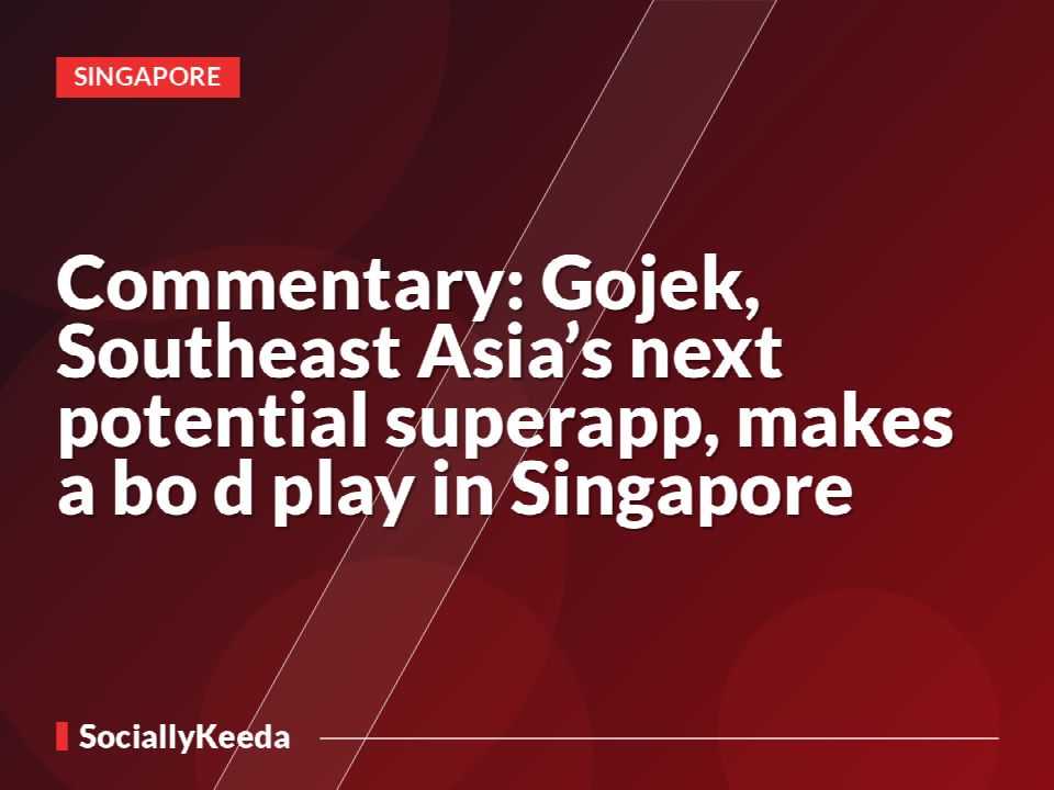 Commentary: Gojek, Southeast Asia’s next potential superapp, makes a bo*d play in Singapore