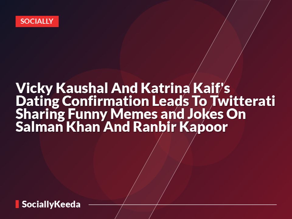 Vicky Kaushal And Katrina Kaif's Dating Confirmation Leads To Twitterati Sharing Funny Memes and Jokes On Salman Khan And Ranbir Kapoor
