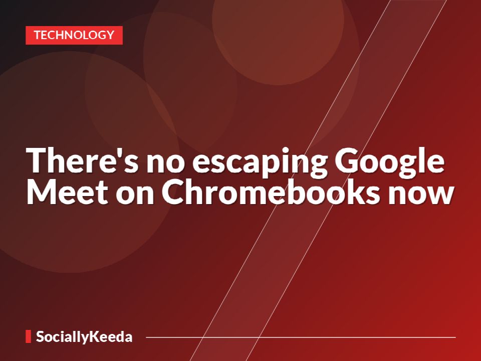 There's no escaping Google Meet on Chromebooks now