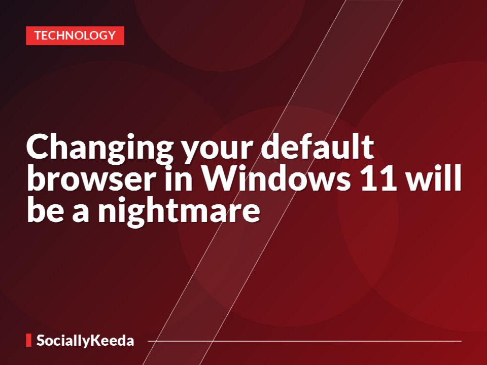 Changing your default browser in Windows 11 will be a nightmare