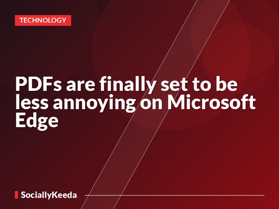 PDFs are finally set to be less annoying on Microsoft Edge