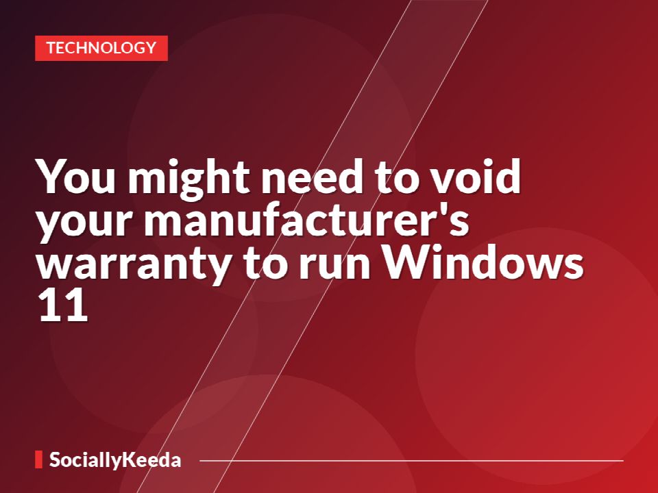 You might need to void your manufacturer's warranty to run Windows 11