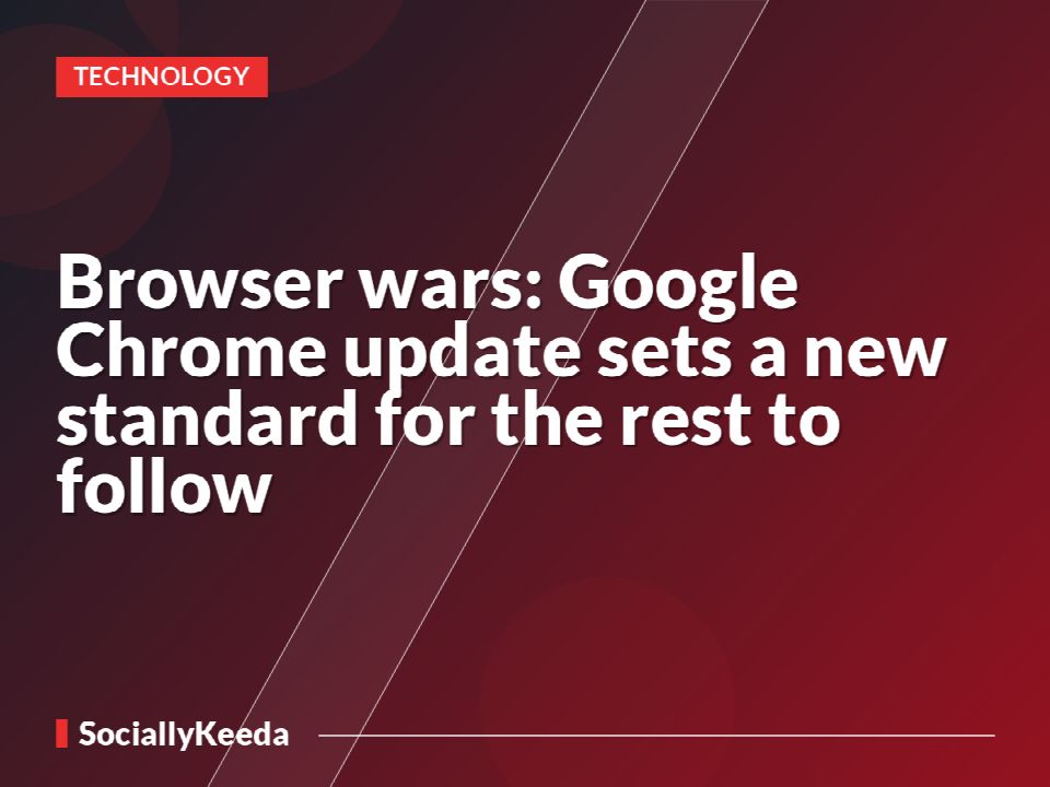 Browser wars: Google Chrome update sets a new standard for the rest to follow