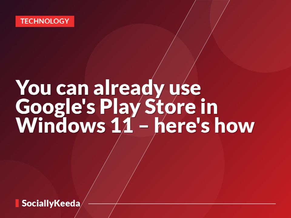 You can already use Google's Play Store in Windows 11 – here's how
