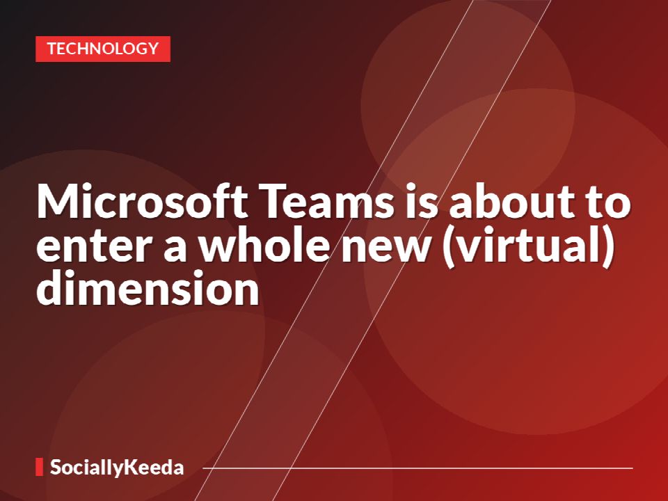 Microsoft Teams is about to enter a whole new (virtual) dimension