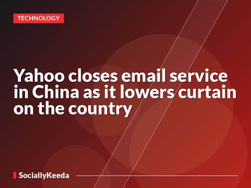 Yahoo closes email service in China as it lowers curtain on the country