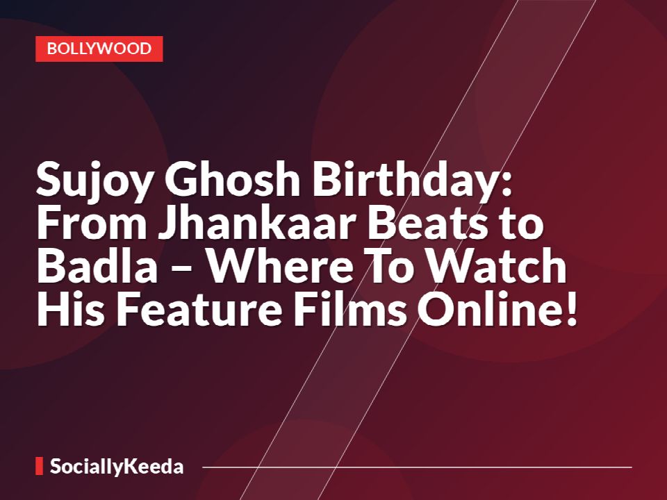 Sujoy Ghosh Birthday: From Jhankaar Beats to Badla – Where To Watch His Feature Films Online!