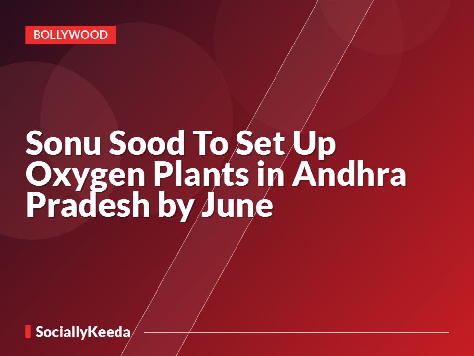 Sonu Sood To Set Up Oxygen Plants in Andhra Pradesh by June