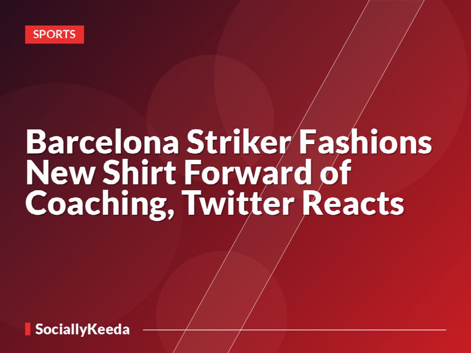 Barcelona Striker Fashions New Shirt Forward of Coaching, Twitter Reacts