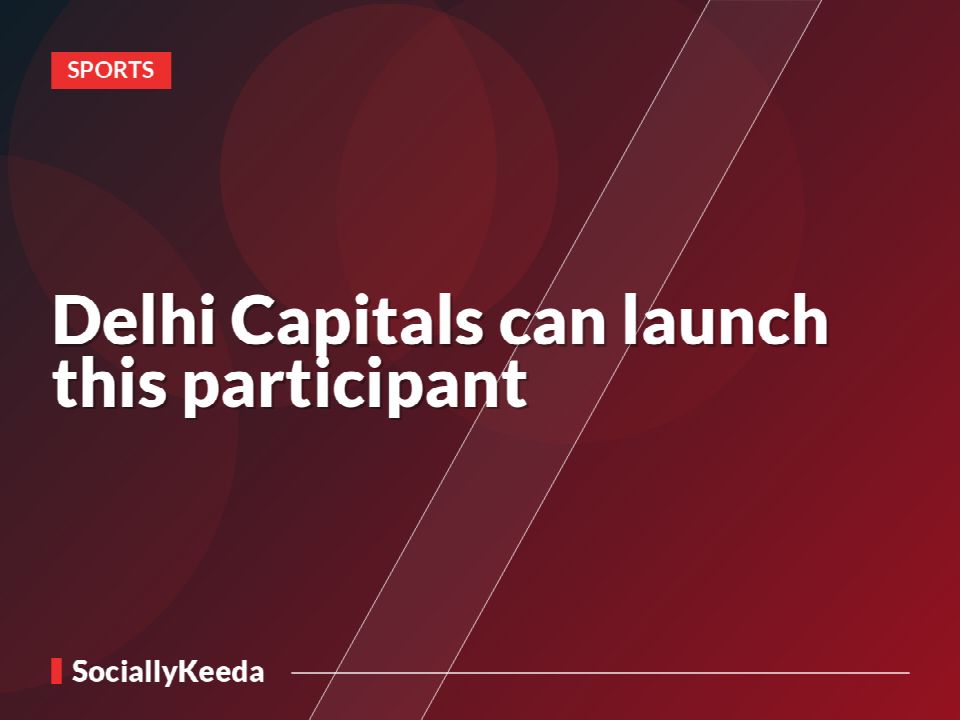 Delhi Capitals can launch this participant