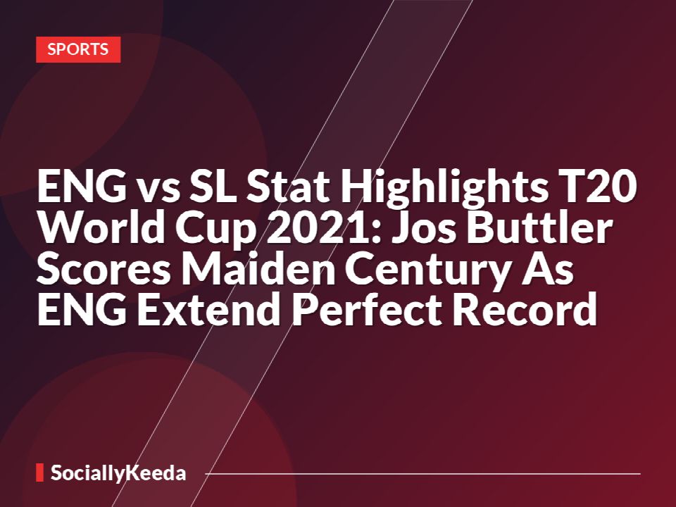 ENG vs SL Stat Highlights T20 World Cup 2021: Jos Buttler Scores Maiden Century As ENG Extend Perfect Record