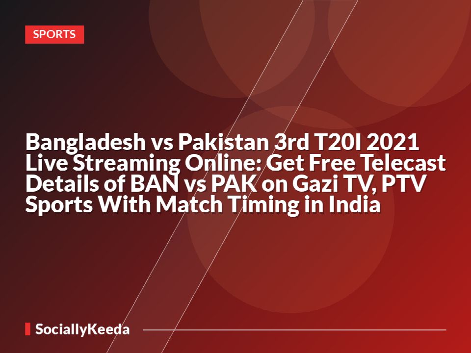 Bangladesh vs Pakistan 3rd T20I 2021 Live Streaming Online: Get Free Telecast Details of BAN vs PAK on Gazi TV, PTV Sports With Match Timing in India