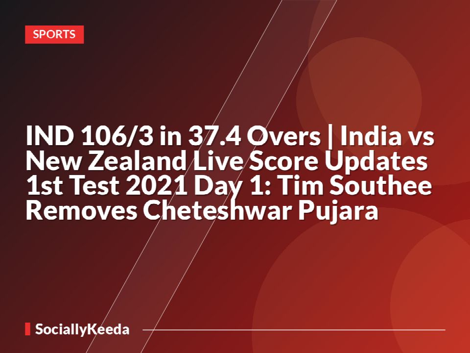 IND 106/3 in 37.4 Overs | India vs New Zealand Live Score Updates 1st Test 2021 Day 1: Tim Southee Removes Cheteshwar Pujara