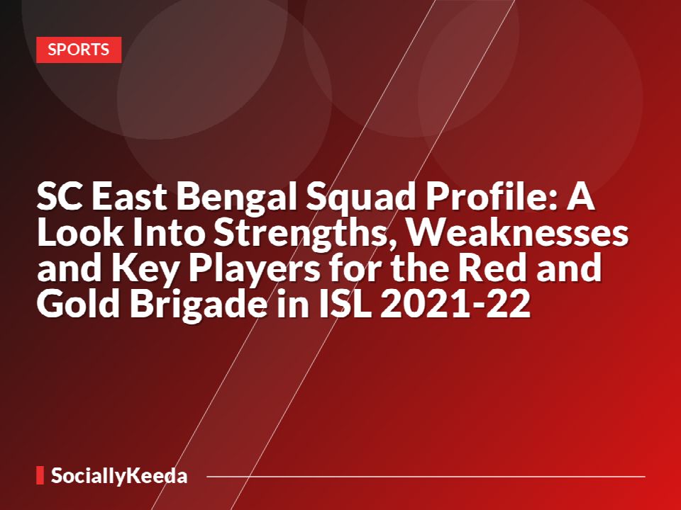 SC East Bengal Squad Profile: A Look Into Strengths, Weaknesses and Key Players for the Red and Gold Brigade in ISL 2021-22