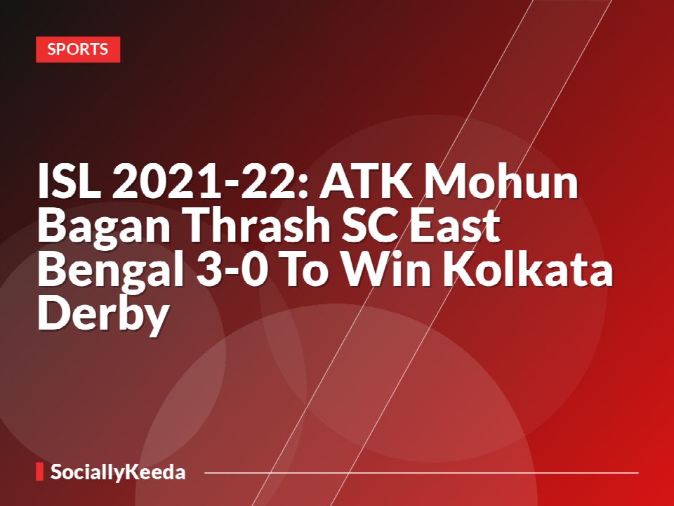 ISL 2021-22: ATK Mohun Bagan Thrash SC East Bengal 3-0 To Win Kolkata Derby