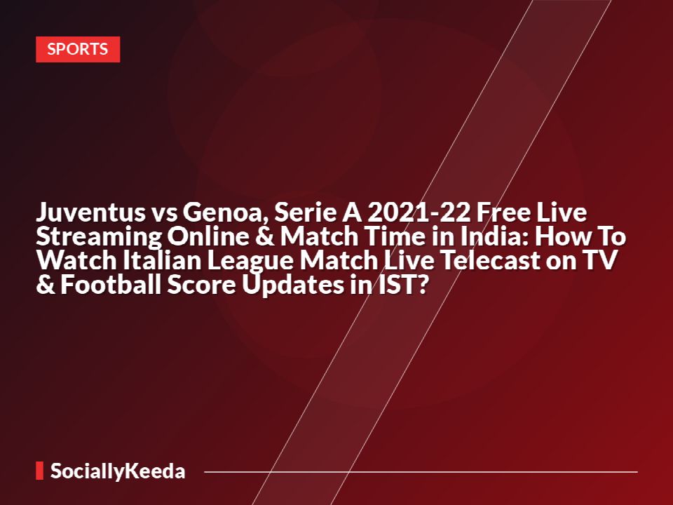 Juventus vs Genoa, Serie A 2021-22 Free Live Streaming Online & Match Time in India: How To Watch Italian League Match Live Telecast on TV & Football Score Updates in IST?