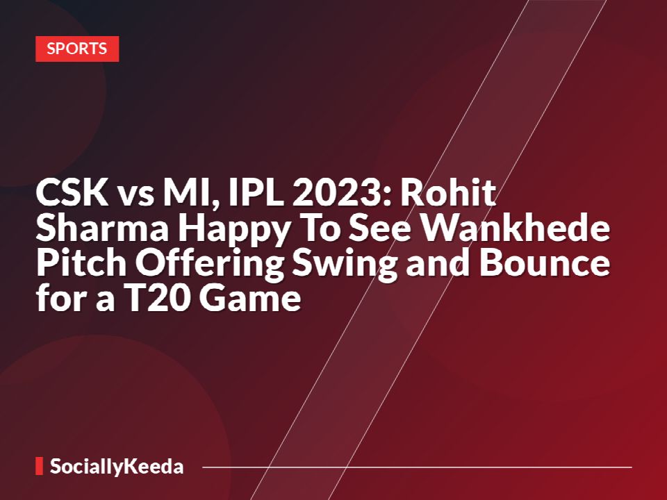 CSK vs MI, IPL 2023: Rohit Sharma Happy To See Wankhede Pitch Offering Swing and Bounce for a T20 Game