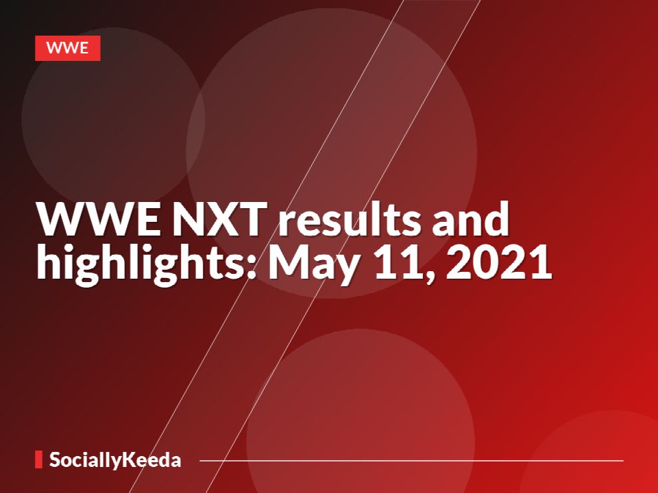 WWE NXT results and highlights: May 11, 2021