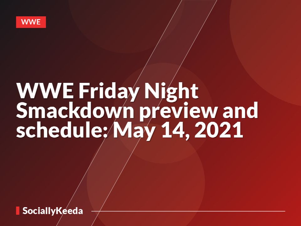 WWE Friday Night Smackdown preview and schedule: May 14, 2021