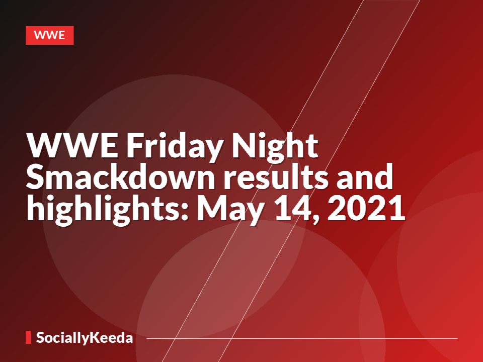 WWE Friday Night Smackdown results and highlights: May 14, 2021