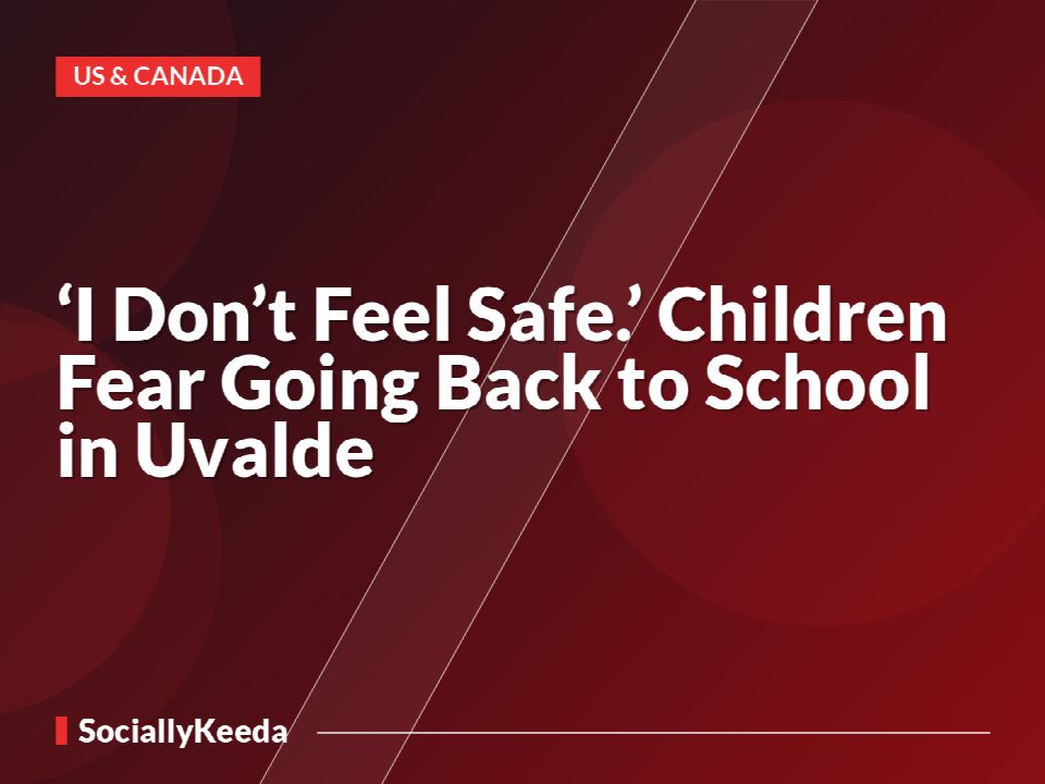 ‘I Don’t Feel Safe.’ Children Fear Going Back to School in Uvalde