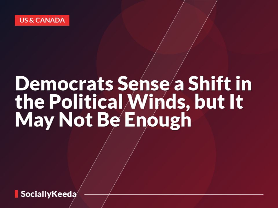 Democrats Sense a Shift in the Political Winds, but It May Not Be Enough