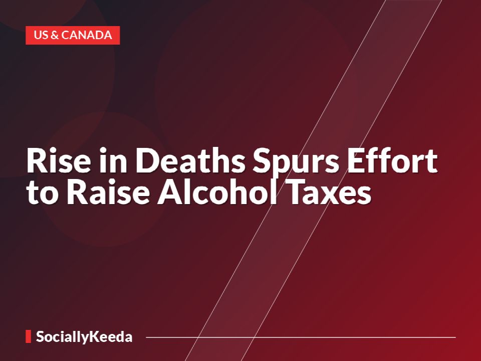 Rise in Deaths Spurs Effort to Raise Alcohol Taxes