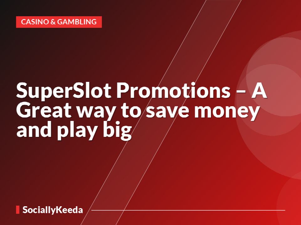 SuperSlot Promotions – A Great way to save money and play big