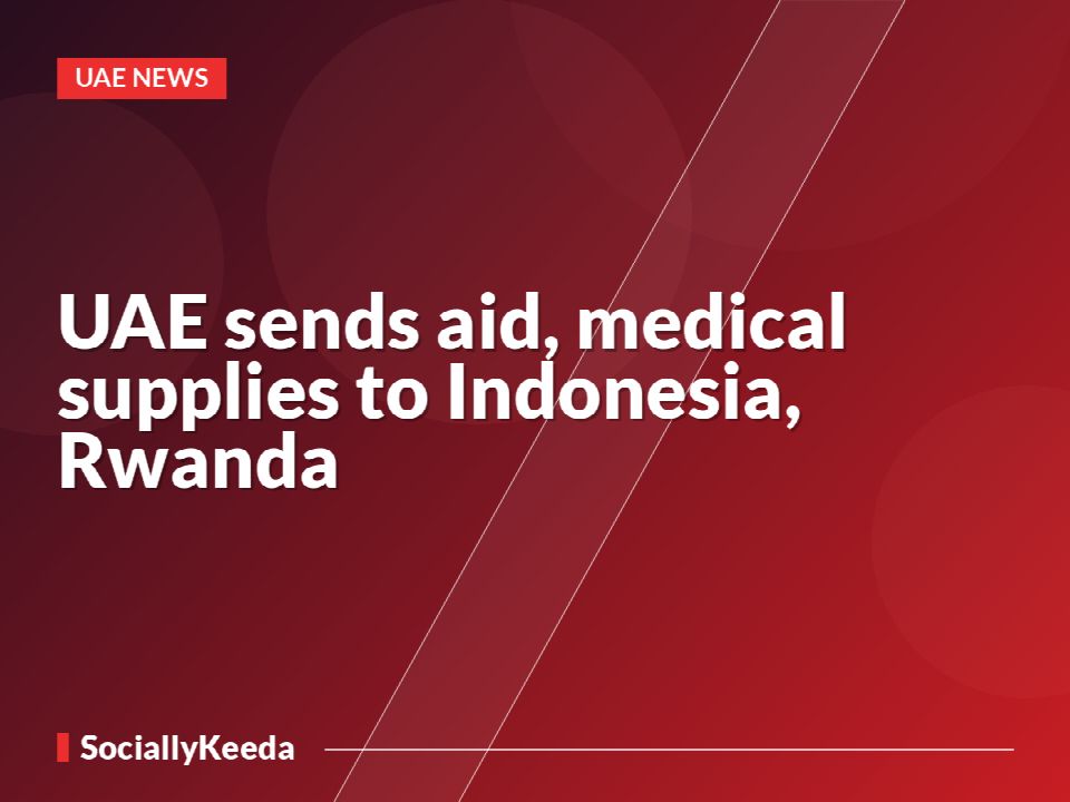 UAE sends aid, medical supplies to Indonesia, Rwanda