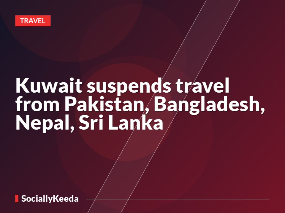 Kuwait suspends travel from Pakistan, Bangladesh, Nepal, Sri Lanka