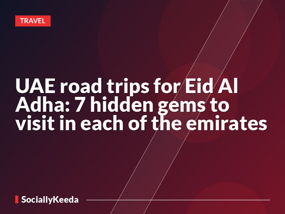 UAE road trips for Eid Al Adha: 7 hidden gems to visit in each of the emirates