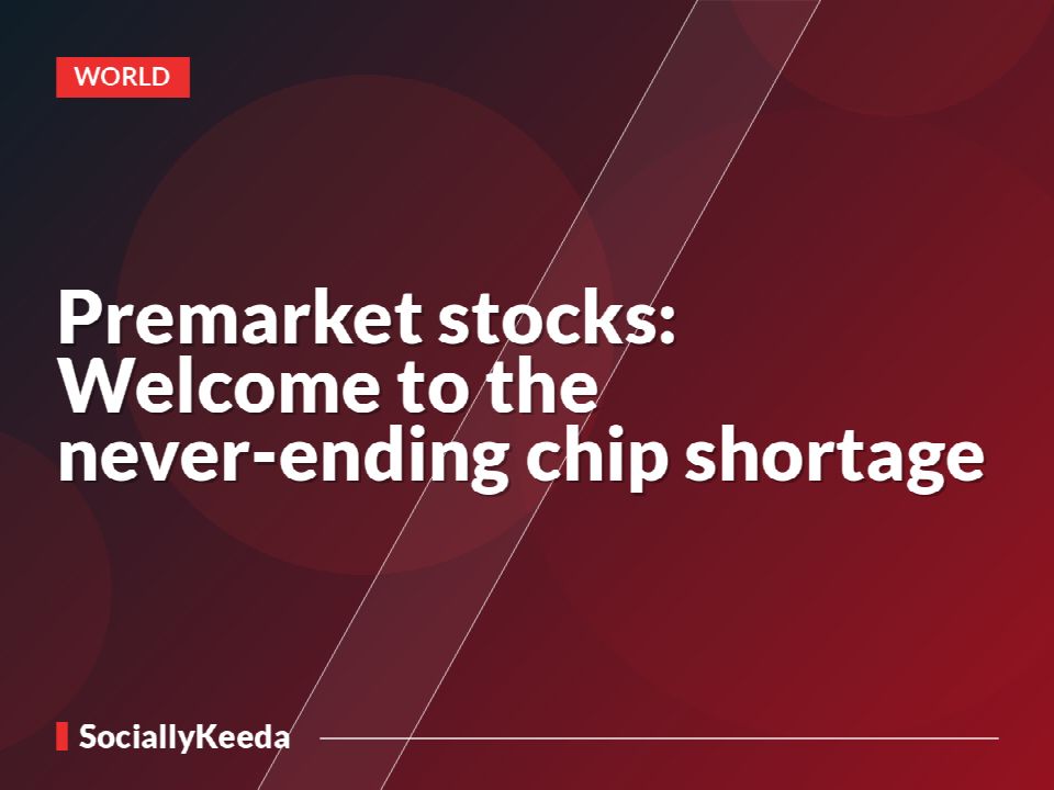 Premarket stocks: Welcome to the never-ending chip shortage