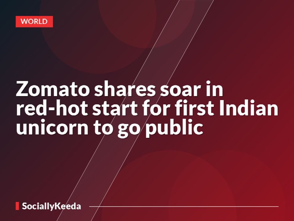 Zomato shares soar in red-hot start for first Indian unicorn to go public