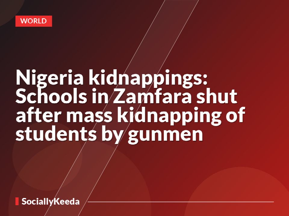 Nigeria kidnappings: Schools in Zamfara shut after mass kidnapping of students by gunmen