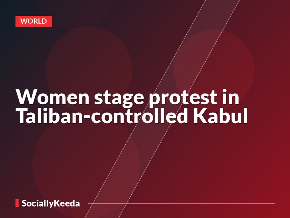 Women stage protest in Taliban-controlled Kabul
