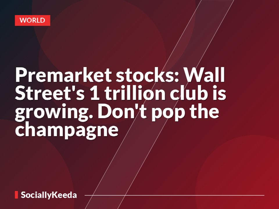 Premarket stocks: Wall Street's $1 trillion club is growing. Don't pop the champagne