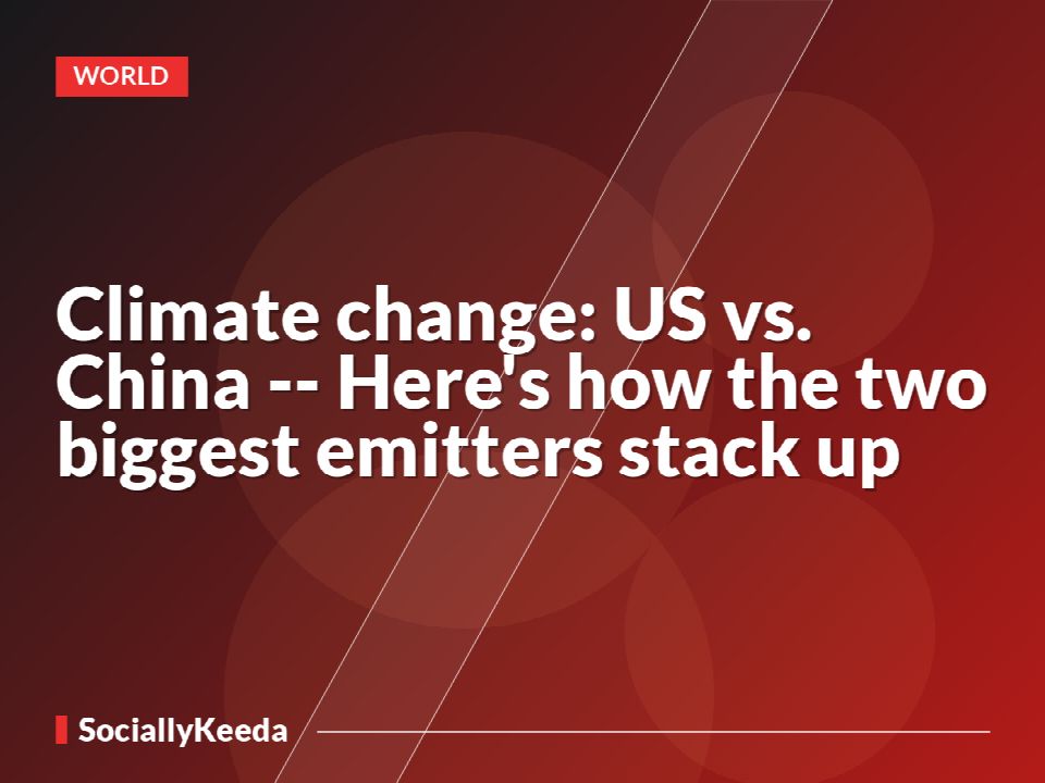 Climate change: US vs. China -- Here's how the two biggest emitters stack up